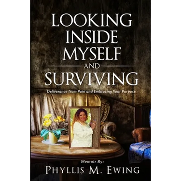 Looking Inside Myself and Surviving: Deliverance from Pain and Embracing Your Purpose