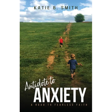 Antidote to Anxiety: A Road to Fearless Faith