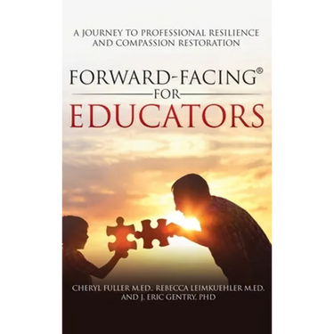 Forward-Facing(R) for Educators: A Journey to Professional Resilience and Compassion Restoration