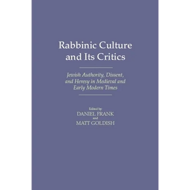 Rabbinic Culture and Its Critics: Jewish Authority, Dissent, and Heresy in Medieval and Early Modern Times
