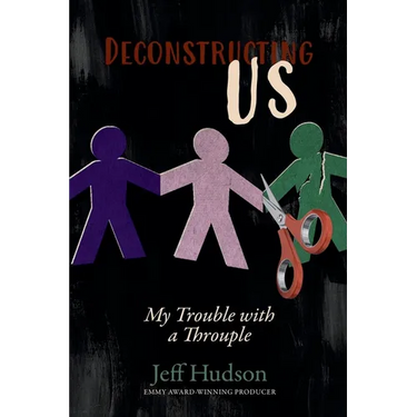 Deconstructing Us: My Trouble with a Throuple