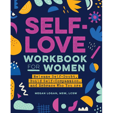 Self-Love Workbook for Women: Release Self-Doubt, Build Self-Compassion, and Embrace Who You Are