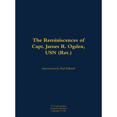 The Reminiscences of Capt. James R. Ogden, USN (Ret.): 1911-1982