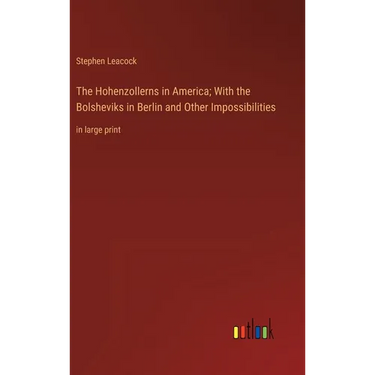 The Hohenzollerns in America; With the Bolsheviks in Berlin and Other Impossibilities: in large print