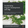 Accelerating Angular Development with Ivy: A practical guide to building faster and more testable Angular apps with the new Ivy engine
