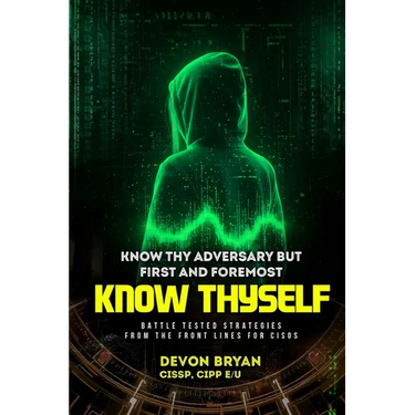 Know Thy Adversary but first and foremost Know Thyself: Battle Tested Strategies From The Front Lines For CISOs