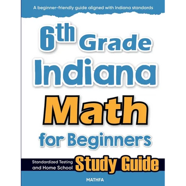 6th Grade Indiana Math for Beginners: Standardized Testing and Home School Study Guide