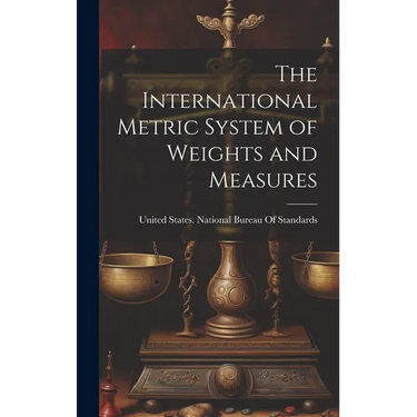 The International Metric System of Weights and Measures
