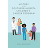 History of the Southern Alberta Children's Cancer Program: The story of kids' cancer care in Calgary and Southern Alberta over the past 60 years