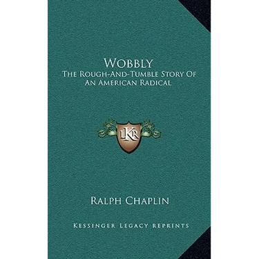 Wobbly: The Rough-And-Tumble Story Of An American Radical