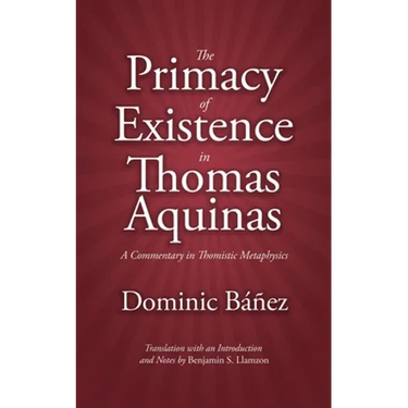 The Primacy of Existence in Thomas Aquinas: A Commentary in Thomistic Metaphysics
