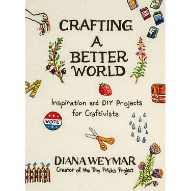 Crafting a Better World: Inspiration and DIY Projects for Craftivists