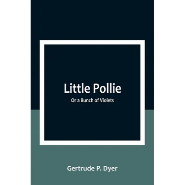 Little Pollie: Or a Bunch of Violets