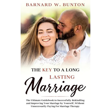 THE KEY TO A LONG LASTING MARRIAGE The Ultimate Guidebook to Successfully Rekindling and Improving Your Marriage by Yourself, Without Unnecessarily Pa