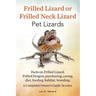 Frilled Lizard or Frilled Neck Lizard, Pet Lizards, Facts on Frilled Lizard, Frilled Dragon, Purchasing, Caring, Diet, Feeding, Habitat, Breeding. A C