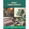 Crochet Edgings and Motifs: Exploring Advanced Designs and Patterns Book