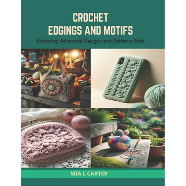 Crochet Edgings and Motifs: Exploring Advanced Designs and Patterns Book