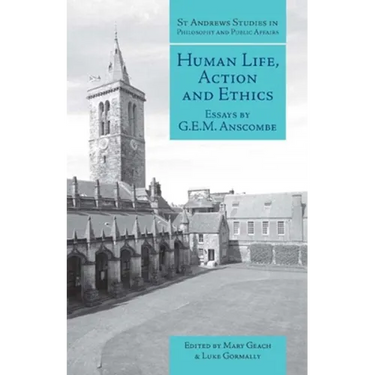 Human Life, Action and Ethics: Essays by G.E.M. Anscombe