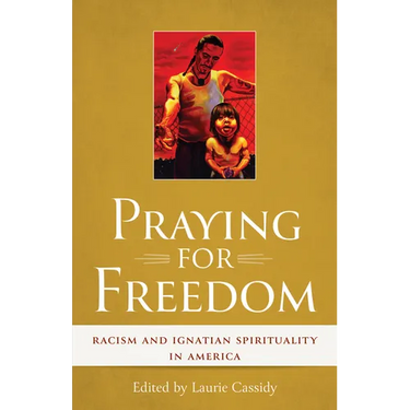 Praying for Freedom: Racism and Ignatian Spirituality in America