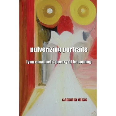Pulverizing Portraits: Lynn Emanuel's Poetry of Becoming