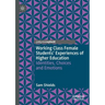 Working Class Female Students' Experiences of Higher Education: Identities, Choices and Emotions