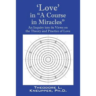 'Love' in "A Course in Miracles": An Inquiry into its Views on the Theory and Practice of Love