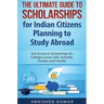 The Ultimate Guide to Scholarships for Indian Citizens Planning to Study Abroad: Get Access to Scholarships for Colleges across USA, Australia, Europe