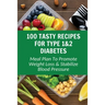 100 Tasty Recipes For Type 1&2 Diabetes: Meal Plan To Promote Weight Loss & Stabilize Blood Pressure