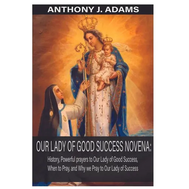 Our Lady of Good Success Novena: History, Powerful Prayers to Our Lady of Good Success, When to Pray, and Why We Pray to Our Lady of Success