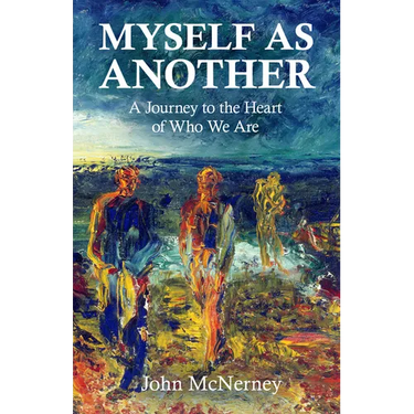 Myself as Another: A Journey to the Heart of Who We Are