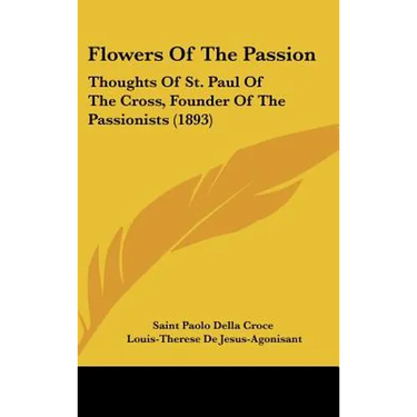 Flowers Of The Passion: Thoughts Of St. Paul Of The Cross, Founder Of The Passionists (1893)