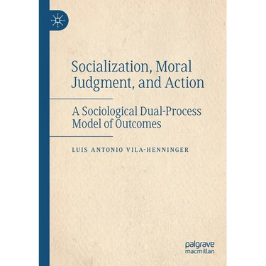 Socialization, Moral Judgment, and Action: A Sociological Dual-Process Model of Outcomes