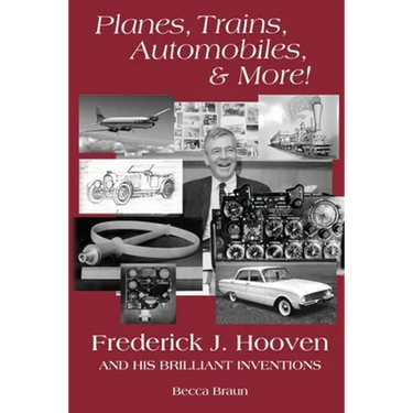 Planes, Trains, Automobiles, & More!: Frederick J. Hooven and His Brilliant Inventions