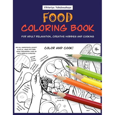 Food Coloring Book For Adult Relaxation, Creative Hobbies And Cooking: 40 Easy Recipes For Stress Relieving And Pleasure - Pizza, Cakes, Hummus, Chili