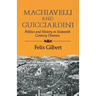 Machiavelli and Guicciardini: Politics and History in Sixteenth Century Florence