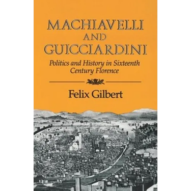 Machiavelli and Guicciardini: Politics and History in Sixteenth Century Florence