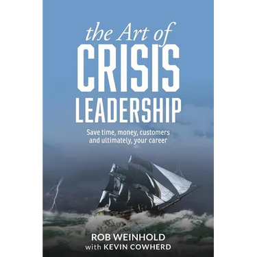 The Art of Crisis Leadership: Save Time, Money, Customers and Ultimately, Your Career