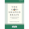 The God-Shaped Brain: How Changing Your View of God Transforms Your Life (16pt Large Print Edition)