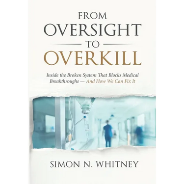 From Oversight to Overkill: Inside the Broken System That Blocks Medical Breakthroughs--And How We Can Fix It