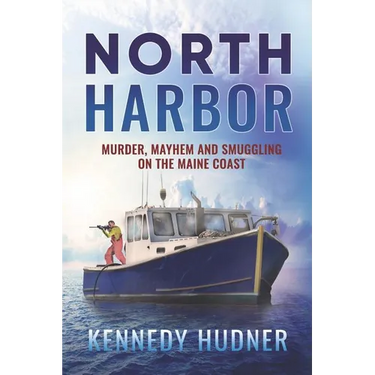 North Harbor: Murder, Mayhem and Smuggling on the Maine Coast