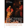 Sanctified by Grace: A Theology of the Christian Life