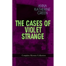 The Cases of Violet Strange - Complete Mystery Collection: Whodunit Classics: The Golden Slipper, the Second Bullet, an Intangible Clue, the Grotto Sp