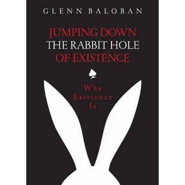 Jumping Down The Rabbit Hole Of Existence: Why Existence is