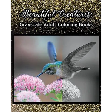 Beautiful Creatures: Grayscale Adult Coloring Books: Coloring Books for Grown-Ups 100 Pages
