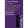 Frantz Fanon: Gender, Torture and the Biopolitics of Colonialism