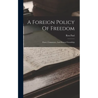 A Foreign Policy Of Freedom: Peace, Commerce, And Honest Friendship