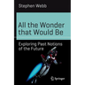 All the Wonder That Would Be: Exploring Past Notions of the Future