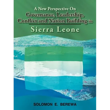 A New Perspective on Governance, Leadership, Conflict and Nation Building in Sierra Leone