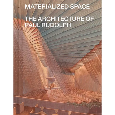 Materialized Space: The Architecture of Paul Rudolph