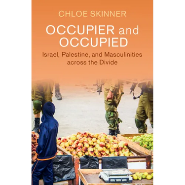 Occupier and Occupied: Israel, Palestine, and Masculinities Across the Divide